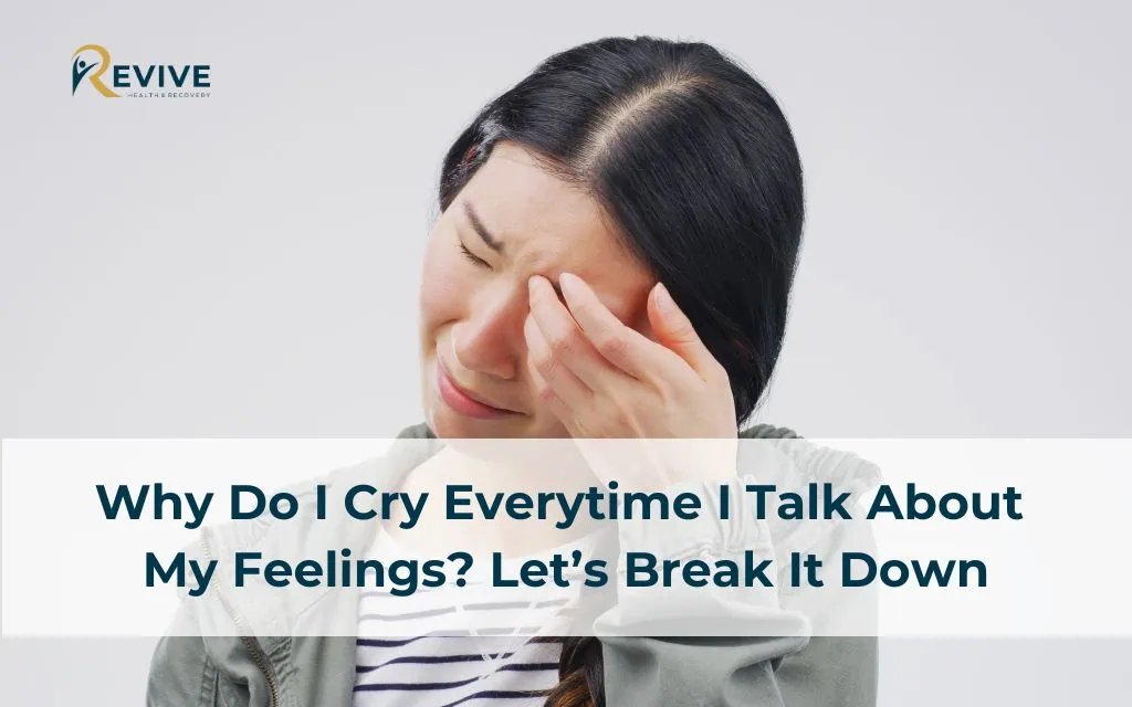 Why Do I Cry Everytime I Talk About My Feelings? Let’s Break It Down