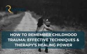 How to Remember Childhood Trauma: Effective Techniques and Therapy’s Healing Power