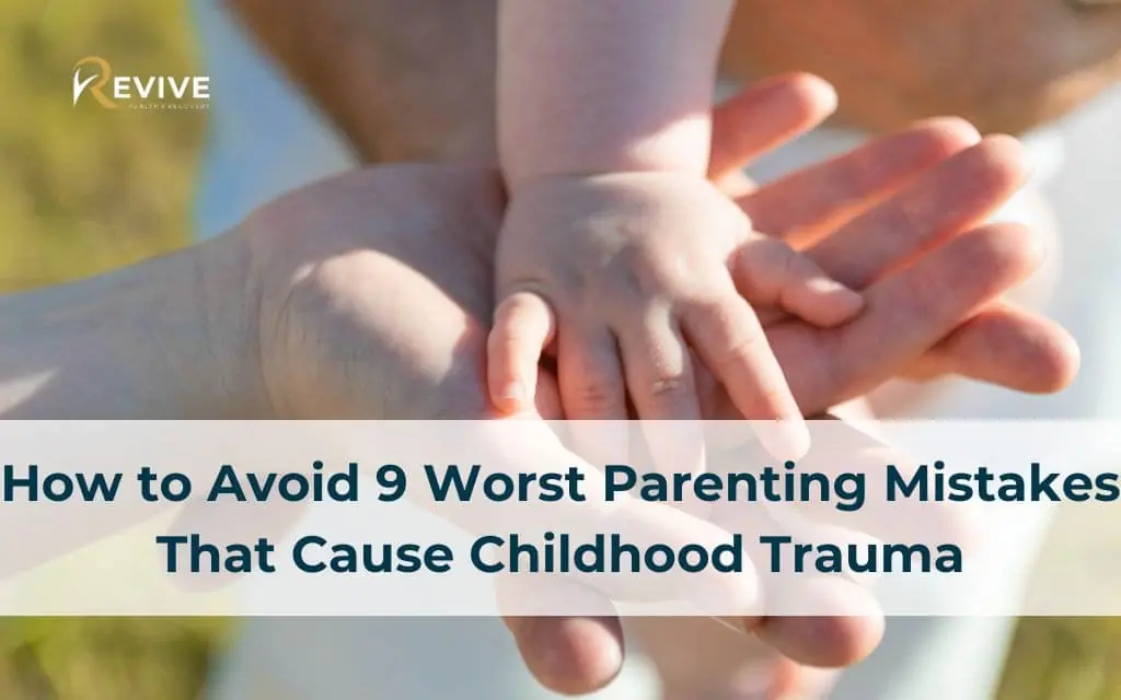How to Avoid 9 Worst Parenting Mistakes That Cause Childhood Trauma